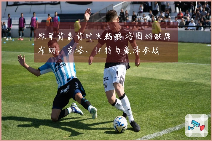 绿军背靠背对决鹈鹕 塔图姆缺席 布朗、奎塔、怀特与豪泽参战