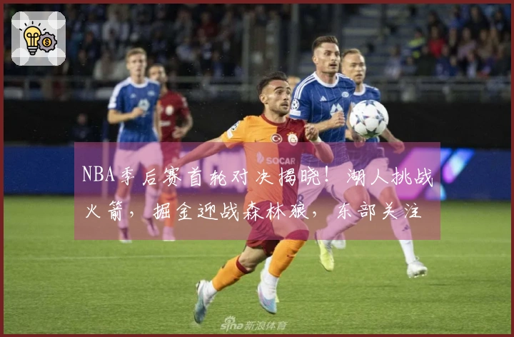 NBA季后赛首轮对决揭晓！湖人挑战火箭，掘金迎战森林狼，东部关注度低迷